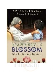 You Are Born To Blossom: Take My Journey Beyond.. - A.P.J. Abdul Kalam, Arun K. Tiwari