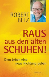 Raus aus den alten Schuhen!: Dem Leben eine neue Richtung geben (German Edition) - Robert Betz