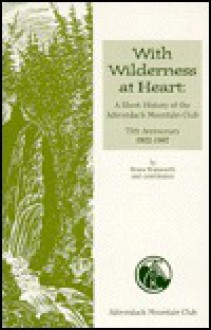 With Wilderness at Heart: A Short History of the Adirondack Mountain Club, 75th Anniversary 1922-1997 - Bruce Wadsworth