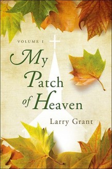 My Patch of Heaven, Volume I - Larry Grant