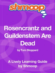 Rosencrantz and Guildenstern Are Dead: Shmoop Study Guide (Shmoop Literature Guide) - Shmoop