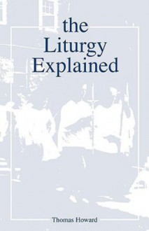 Liturgy Explained - Thomas Howard