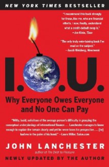 I.O.U.: Why Everyone Owes Everyone and No One Can Pay - John Lanchester