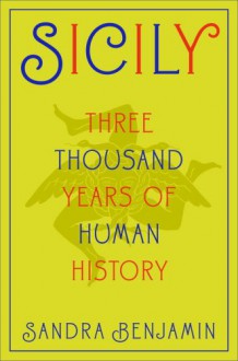 Sicily: Three Thousand Years of Human History - Sandra Benjamin