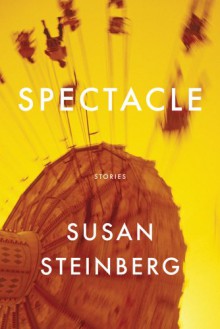 Spectacle: Stories - Susan Steinberg