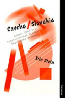 Czecho/Slovakia: Ethnic Conflict, Constitutional Fissure, Negotiated Breakup - Eric Stein