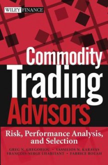 Commodity Trading Advisors: Risk, Performance Analysis, and Selection - Greg N. Gregoriou, Vassilios Karavas, Francois-Serge Lhabitant, Fabrice Douglas Rouah