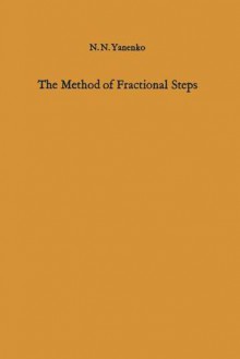 The Method of Fractional Steps: The Solution of Problems of Mathematical Physics in Several Variables - Nikolaj N. Yanenko, M. Holt