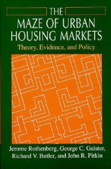 The Maze of Urban Housing Markets: Theory, Evidence, and Policy - Jerome Rothenberg, George C. Galster, Richard V. Butler, John R. Pitkin