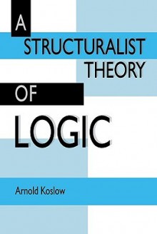 A Structuralist Theory of Logic - Arnold Koslow