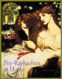 Pre-Raphaelites at Home - Pamela Todd