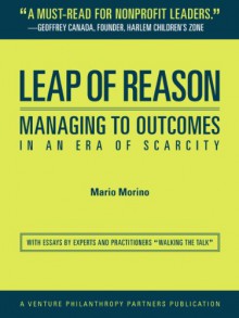 Leap of Reason: Managing to Outcomes in an Era of Scarcity - Mario Morino