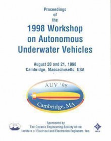 Proceedings Of The 1998 Workshop On Autonomous Underwater Vehicles: Auv '98: August 20 And 21, 1998, Cambridge, Massachusetts, Usa - Institute of Electrical and Electronics Engineers, Inc.