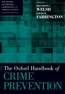 The Oxford Handbook of Crime Prevention (Oxford Handbooks) - Brandon C. Welsh, David P. Farrington