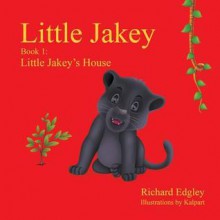 Little Jakey - Book 1: Little Jakey's House - Richard Edgley, Kalpart