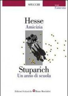 Amicizia/Un anno di scuola. Storie di amicizia - Hermann Hesse, Giani Stuparich, Gemma Scusa Bini