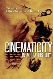 Cinematicity in Media History - Jeffrey Geiger, Karin Littau