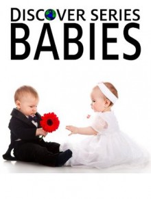 Babies: Discover Series Picture Book for Children (Kindle Baby Book) - Xist Publishing