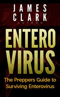 Enterovirus: The Preppers Guide to Surviving Enterovirus (Enterovirus books, Enterovirus 68, Ebola) - James Clark