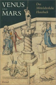 Venus and Mars: The World of the Medieval Housebook - Christoph zu Waldburg Wolfegg