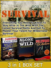 Survival Box Set: Everything You Need To Know To Stay Alive in The Wild With The Latest Survival Skills And Get To Master Your Talent for Wilderness Survival ... Box Set, Survival Books, Survival) - Max White, Stephanie Evans, Filip Brooks