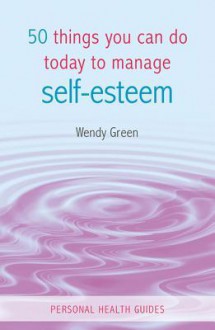 50 Things You Can Do Today to Manage Self-Esteem - Wendy Green