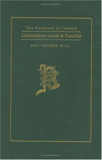 Londonderry Ireland Lands and Families: An Historical and Genealogical Account of the Plantation in Ulster - George Hill