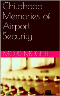 Childhood Memories of Airport Security - Mord McGhee