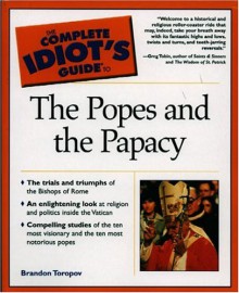 The Complete Idiot's Guide to the Popes and the Papacy - Brandon Yusuf Toropov