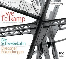 Die Schwebebahn: Dresdner Erkundungen - Uwe Tellkamp, Sylvester Groth