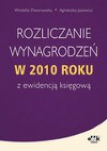 Rozliczanie wynagrodzeń w 2010 roku z ewidencja księgową - Agnieszka Jacewicz, Wioletta Dworowska