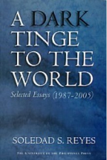 A Dark Tinge to the World: Selected Essays (1987-2005) - Soledad S. Reyes