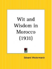 Wit and Wisdom in Morocco - Edward Westermarck