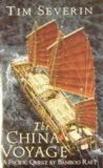 The China Voyage: A Quest by Bamboo Raft - Tim Severin