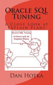 Oracle SQL Tuning: A Close Look at Explain Plans - Dan Hotka