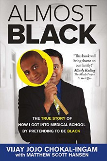 Almost Black: The True Story of How I Got Into Medical School By Pretending to Be Black - Vijay Jojo Chokal-Ingam, Matthew Scott Hansen