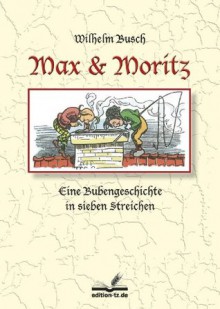 Max und Moritz: Eine Bubengeschichte in sieben Streichen (German Edition) - Wilhelm Busch