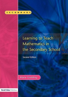 Learning to Teach Mathematics in the Secondary School - Maria Goulding