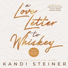 A Love Letter to Whiskey: Fifth Anniversary Edition - Kandi Steiner