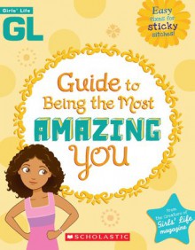 Girls' Life Guide To Being The Most Amazing You - Karen Bokram, Bill Thomas, Karen Bokram