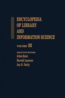 Encyclopedia of Library and Information Science: Volume 22 - Pennsylvania: University of Pennsylvania Libraries: To Plantin: Christopher - Allen Kent, Harold Lancour, Allen Kent