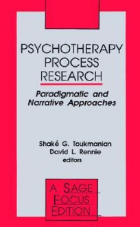 Psychotherapy Process Research: Paradigmatic And Narrative Approaches - Shake G. Toukmanian