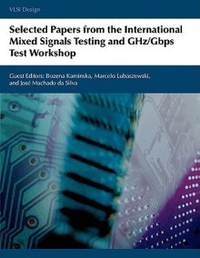 Selected Papers from the International Mixed Signals Testing and Ghz/Gbps Test Workshop - Bozena Kaminska, Marcelo Lubaszewski, Jos Machado Da Silva