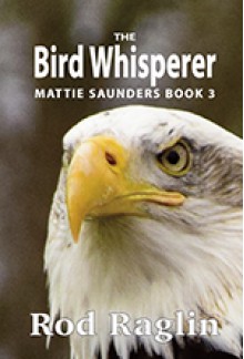 The Bird Whisperer (Mattie Saunders #3) - Rod Raglin