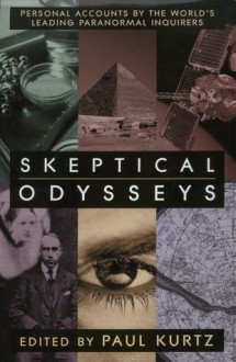 Skeptical Odysseys: Personal Accounts by the World's Leading Paranormal Inquirers - Paul Kurtz