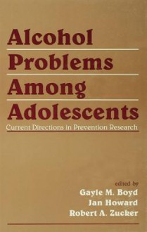 Alcohol Problems Among Adolescents: Current Directions in Prevention Research - Gayle M Boyd, Jan Howard, Robert A Zucker