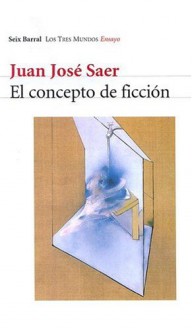 El Concepto de Ficcion - Juan José Saer