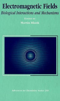 Electromagnetic Fields: Biological Interactions And Mechanisms - Martin Blank