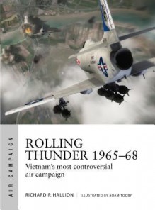 Rolling Thunder 1965–68: Johnson's air war over Vietnam (Air Campaign) - Richard P. Hallion, Adam Tooby