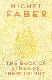 The Book of Strange New Things - Michel Faber